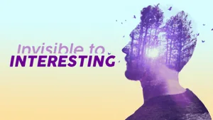 Invisible to Interesting